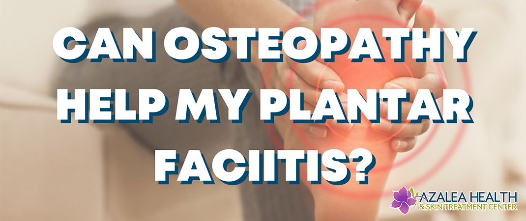 Plantar Fasciitis - What is it and How Osteopathy (OMT) Can Help